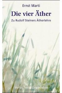 Die vier Äther  - Zu Rudolf Steiners Ätherlehre. Elemente - Äther - Bildekräfte
