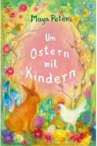 Um Ostern mit Kindern  - Gedichte, Geschichten, Legenden für Kinder bis zum 10. Lebensjahr