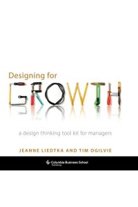 Designing for Growth  - A Design Thinking Tool Kit for Managers