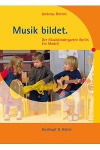 Musik bildet  - Der Musikkindergarten Berlin. Ein Modell