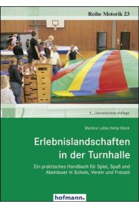 Erlebnislandschaften in der Turnhalle  - Ein praktisches Handbuch für Spiel, Spaß und Abenteuer in Schule, Verein und Freizeit