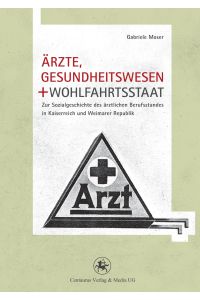 Ärzte, Gesundheitswesen und Wohlfahrtsstaat  - Zur Sozialgeschichte des ärztlichen Berufsstandes in Kaiserreich und Weimarer Republik
