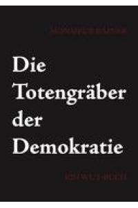 Die Totengräber der Demokratie  - Ein Wut-Buch