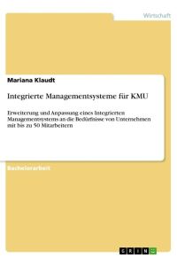 Integrierte Managementsysteme für KMU  - Erweiterung und Anpassung eines Integrierten Managementsystems an die Bedürfnisse von Unternehmen mit bis zu 50 Mitarbeitern