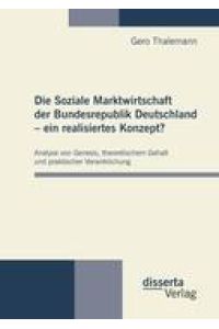 Die Soziale Marktwirtschaft der Bundesrepublik Deutschland ¿ ein realisiertes Konzept?  - Analyse von Genesis, theoretischem Gehalt und praktischer Verwirklichung