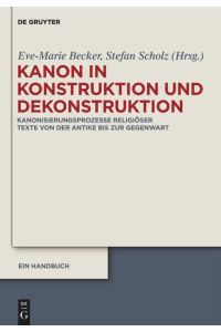 Kanon in Konstruktion und Dekonstruktion  - Kanonisierungsprozesse religiöser Texte von der Antike bis zur Gegenwart - Ein Handbuch