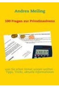 100 Fragen zur Privatinsolvenz  - was Sie schon immer wissen wollten - Tipps, aktuelle Urteile und Informationen