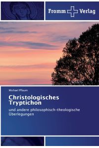 Christologisches Tryptichon  - und andere philosophisch-theologische Überlegungen
