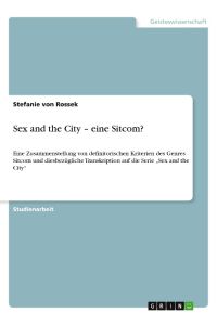 Sex and the City ¿ eine Sitcom?  - Eine Zusammenstellung von definitorischen Kriterien des Genres Sitcom und diesbezügliche Transkription auf die Serie ¿Sex and the City¿