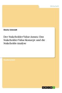 Der Stakeholder-Value-Ansatz: Das Stakeholder-Value-Konzept und die Stakeholde-Analyse