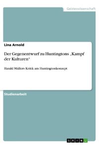 Der Gegenentwurf zu Huntingtons ¿Kampf der Kulturen¿  - Harald Müllers Kritik am Huntingtonkonzept