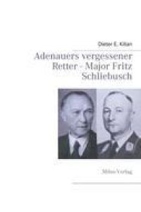 Adenauers vergessener Retter - Major Fritz Schliebusch