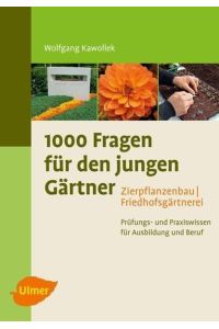 1000 Fragen für den jungen Gärtner. Zierpflanzenbau mit Friedhofsgärtnerei  - Prüfungs- und Praxiswissen für Ausbildung und Beruf