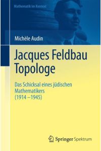 Jacques Feldbau, Topologe  - Das Schicksal eines jüdischen Mathematikers (1914 - 1945)