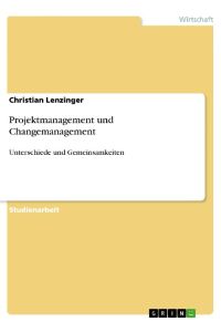 Projektmanagement und Changemanagement  - Unterschiede und Gemeinsamkeiten