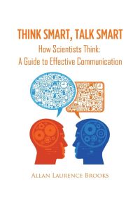 Think Smart, Talk Smart  - How Scientists Think: A Guide to Effective Communication