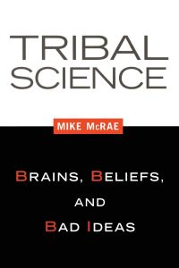 Tribal Science  - Brains, Beliefs, and Bad Ideas