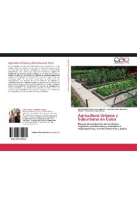 Agricultura Urbana y Suburbana en Cuba  - Manual de producción de hortalizas, vegetales, condimentos y sustratos en organopónicos, huertos intensivos y patios