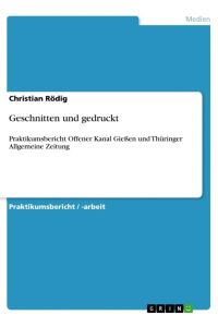 Geschnitten und gedruckt  - Praktikumsbericht Offener Kanal Gießen und Thüringer Allgemeine Zeitung