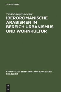 Iberoromanische Arabismen im Bereich Urbanismus und Wohnkultur  - Sprachliche und kulturhistorische Untersuchungen