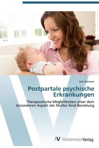 Postpartale psychische Erkrankungen  - Therapeutische Möglichkeiten unter dem besonderen Aspekt der Mutter-Kind-Beziehung