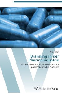 Branding in der Pharmaindustrie  - Die Relevanz des Markenaufbaus für  pharmazeutische Produkte
