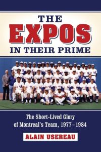 Expos in Their Prime  - The Short-Lived Glory of Montreal's Team, 1977-1984