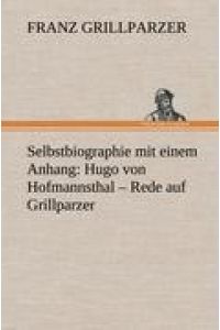 Selbstbiographie  - mit einem Anhang: Hugo von Hofmannsthal ¿ Rede auf Grillparzer