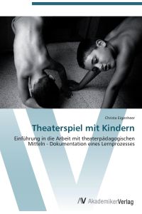 Theaterspiel mit Kindern  - Einführung in die Arbeit mit theaterpädagogischen Mitteln - Dokumentation eines Lernprozesses