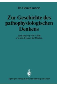 Zur Geschichte des pathophysiologischen Denkens  - John Brown (1735¿1788) und sein System der Medizin