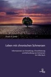 Leben mit chronischen Schmerzen  - Informationen zur Entstehung, Chronifizierung und Behandlung von Schmerzen. Ein Hilfe-Buch.