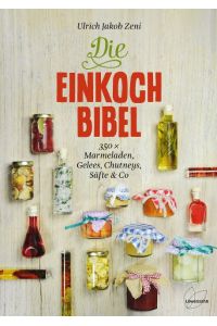 Die Einkoch-Bibel  - 350 x Marmeladen, Gelees, Chutneys, Säfte & Co