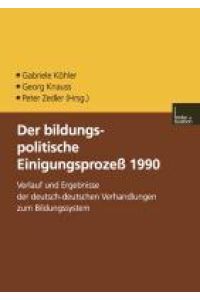 Der bildungspolitische Einigungsprozess 1990  - Verlauf und Ergebnisse der deutsch-deutschen Verhandlungen zum Bildungssystem
