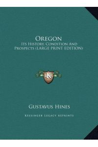Oregon  - Its History, Condition And Prospects (LARGE PRINT EDITION)