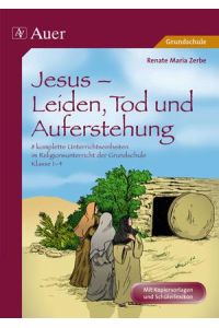 Jesus - Leiden, Tod und Auferstehung  - 8 komplette Unterrichtseinheiten im Religionsunterricht der Grundschule - Klasse 1-4