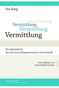 Vermittlung  - Ein Arbeitsbuch für eine anwendungsorientierte Germanistik- Unter Mitarbeit von Anna Christina Schmidt