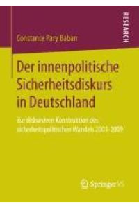 Der innenpolitische Sicherheitsdiskurs in Deutschland  - Zur diskursiven Konstruktion des sicherheitspolitischen Wandels 2001-2009