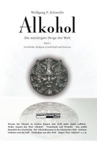 Alkohol  - Die mächtigste Droge der Welt  Band 1: Geschichte, Religion, Gesellschaft und Kurioses