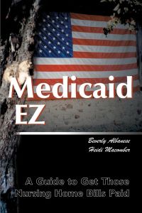 Medicaid Ez  - A Guide to Get Those Nursing Home Bills Paid