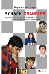 Schach grandios  - Legendäre Partien, geniale Züge und Kombinationen von Anderssen bis Anand und Carlsen