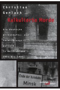 Kalkulierte Morde  - Die deutsche Wirtschafts- und Vernichtungspolitik in Weißrußland 1941 bis 1944