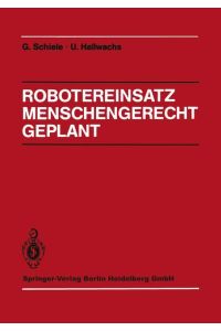Robotereinsatz Menschengerecht Geplant  - Planung des Industrierobotereinsatzes unter technischen, arbeits- und sozialwissenschaftlichen Gesichtspunkten