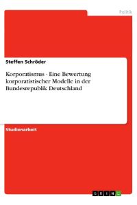 Korporatismus - Eine Bewertung korporatistischer Modelle in der Bundesrepublik Deutschland