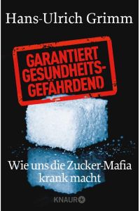 Garantiert gesundheitsgefährdend  - Wie uns die Zucker-Mafia krank macht