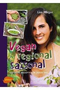 Vegan, regional, saisonal  - Einfache Rezepte für jeden Tag