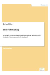 Ethno-Marketing  - Rezeption von Ethno-Marketingmaßnahmen in der Zielgruppe türkischer Konsumenten in Deutschland
