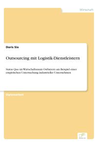 Outsourcing mit Logistik-Dienstleistern  - Status Quo im Wirtschaftsraum Ostbayern am Beispiel einer empirischen Untersuchung industrieller Unternehmen