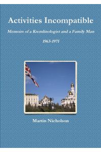Activities Incompatible  - Memoirs of a Kremlinologist and a Family Man 1963-1971