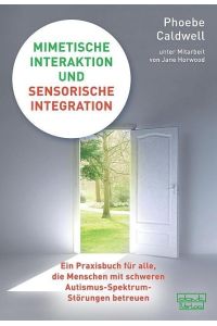Mimetische Interaktion und Sensorische Integration  - Ein Praxisbuch für alle, die Menschen mit schweren Autismus-Spektrum-Störungen betreuen