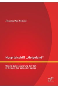 Hospitalschiff ¿Helgoland¿: Wie die Bundesregierung den USA in Vietnam ihre Solidarität bewies